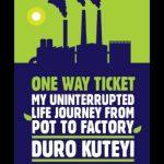 One-way ticket: My uninterrupted life journey from pot to factory by Duro Kuteyi