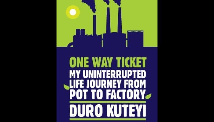 One-way ticket: My uninterrupted life journey from pot to factory by Duro Kuteyi
