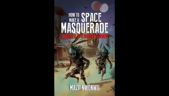 Mazi Nwonwu’s How to Make a Space Masquerade and Other Speculative Stories