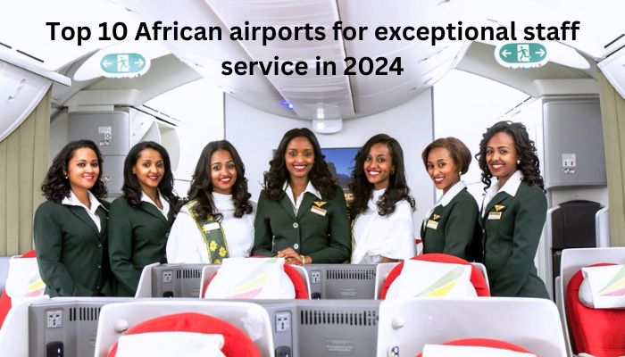 Top 10 African airports for exceptional staff service in 2024