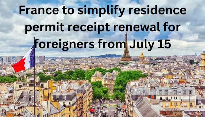 France simplify residence permit receipt renewal for foreigners from July 15