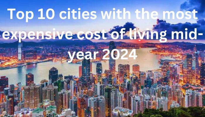 Top 10 cities with the most expensive cost of living mid-year 2024