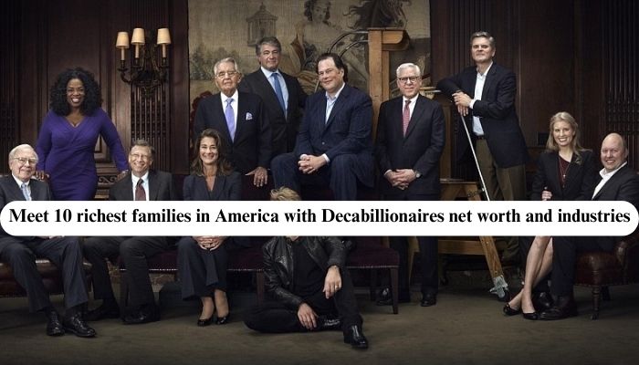 Meet 10 richest families in America with Decabillionaires net worth and industries