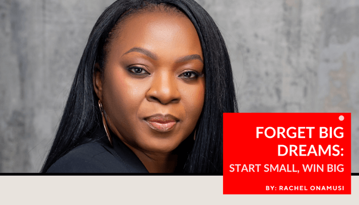 Forget Big Dreams Start Small, Win Big