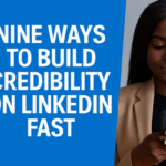 Nine ways to build credibility on linkedin fast