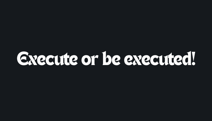 Execute or be executed